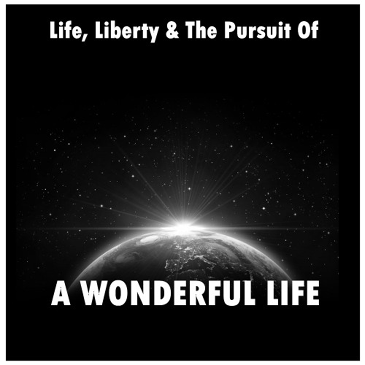Life, Liberty & The Pursuit Of A Wonderful Life